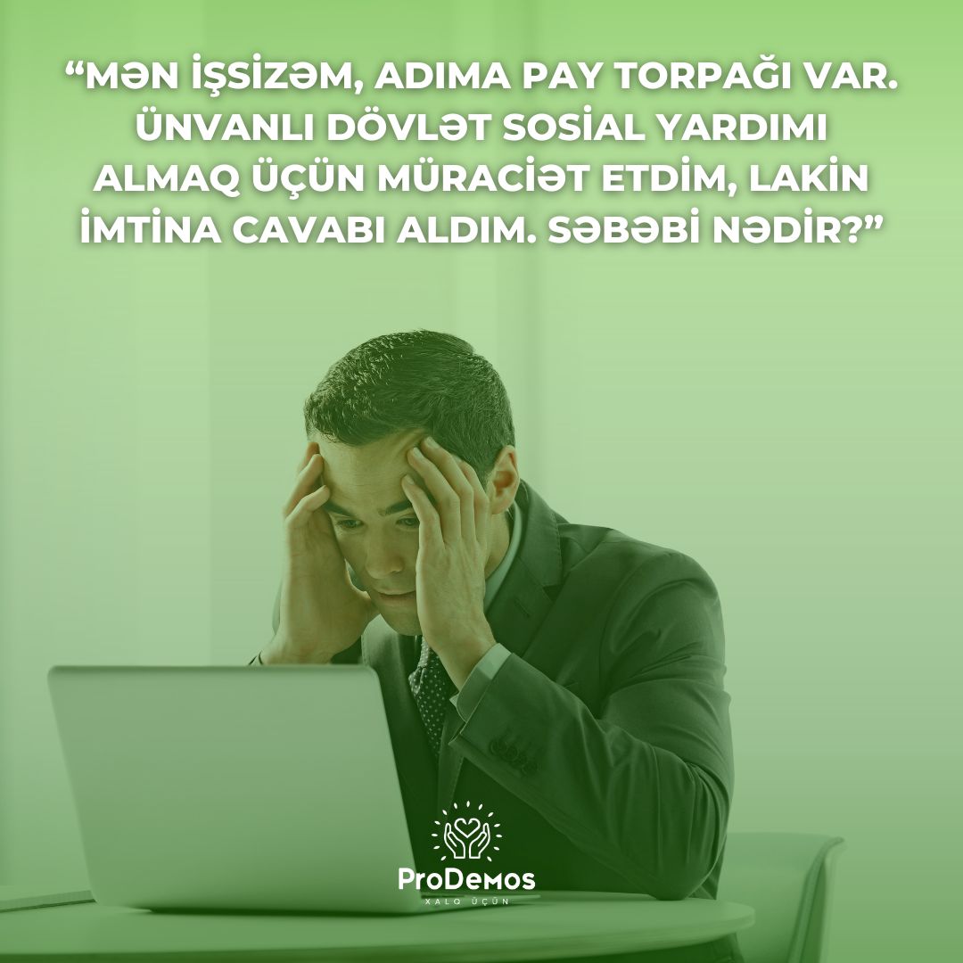 Men issizem adima pay torpagi var. O torpaq menim gelir menbeyimdir. Unvanli dovlet sosial yardimi almaq ucun muraciet etdim lakin imtina cavabi aldim. Sebebi nedir